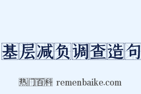 基层减负调查造句是什么意思的图片